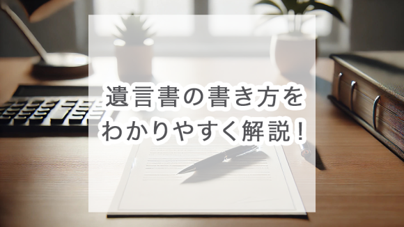 【種類別】遺言書の書き方をわかりやすく解説！