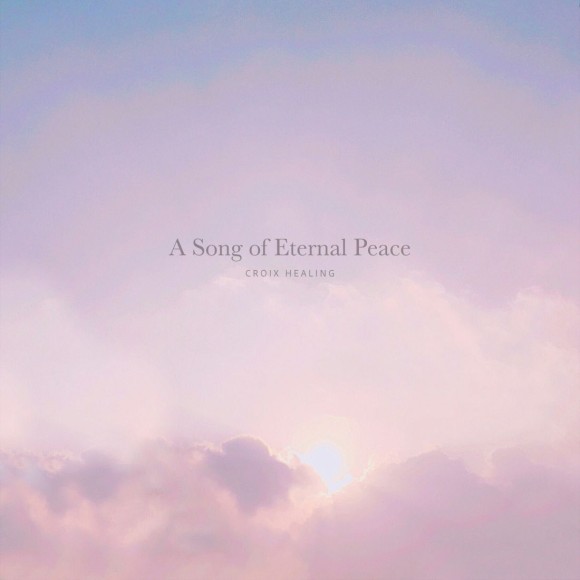 CROIX HEALING / A Song of Eternal Peace