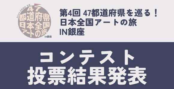 「第4回 47都道府県を巡る！日本全国アートの旅 in 銀座」コンテスト結果発表  〜全国から集結したアーティストによる感動の2日間〜