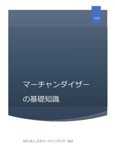 ●タイトル：マーチャンダイザーの基礎知識 ●編集：日本マーチャンダイザー協会 （髙橋 潤 冨坂 明代 久保田 晋爾 安野 倫男 村上 和也 古井 竜平 山崎 督） ●Ａ４　300ページ ●定価：￥4,480円（税込）●Amazonサイトよりお求めいただけます。