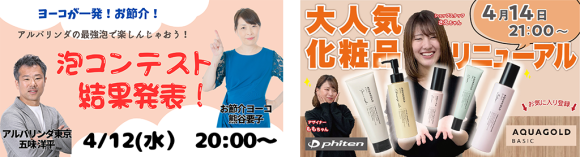 4/12(水)20：00～「アルバリンダ泡コンテスト　結果発表！」4/14(金)21：00～「リニューアルしたアクアゴールド化粧品を大公開！」