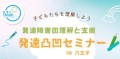 後援：八王子市教育委員会！発達障害の理解と支援についてセミナー開催します