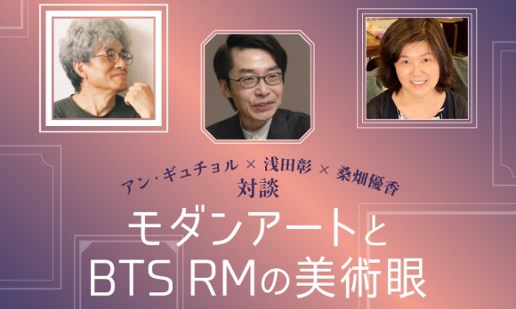 注目のイベントの一つ【アン・ギュチョル×浅田彰×桑畑優香 対談「モダンアートとBTS RMの美術眼」】