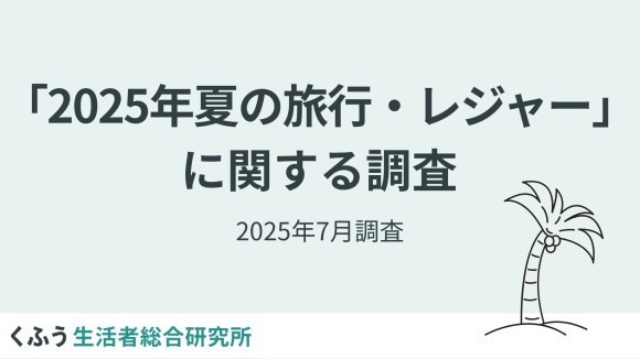 【2025年夏のお出かけ】物価高・猛暑の夏、コスパ・タイパ重視で近場が人気。"泊まり"は抑えて食を満喫！