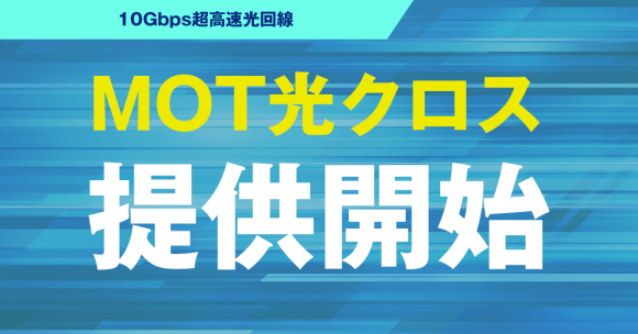 10Gbps超高速光回線 「MOT光クロス」の提供開始！安定した高速通信で業務を支援