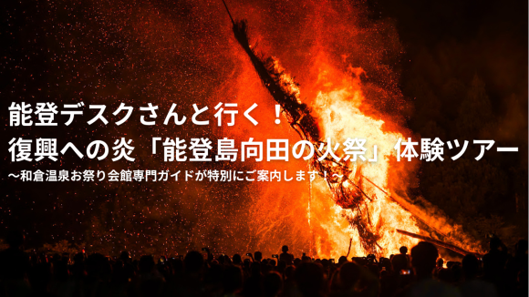 能登デスクさんと行く！復興への炎「能登島向田の火祭」体験ツアー～和倉温泉お祭り会館専門ガイドが特別にご案内します！～