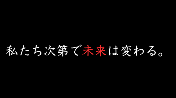 私たち次第で未来は変わる