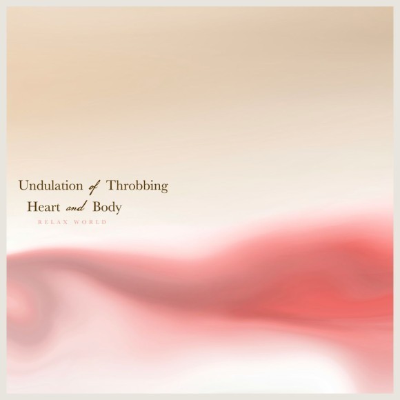 理学博士：和合治久先生による、RELAX WORLDへの監修アルバムとなる最新作『Undulation of Throbbing Heart and Body』