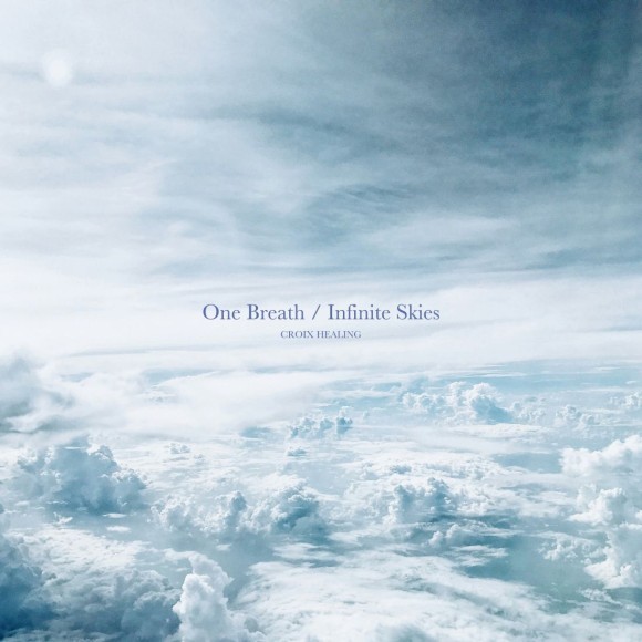 CROIX HEALING / One Breath, Infinite Skies