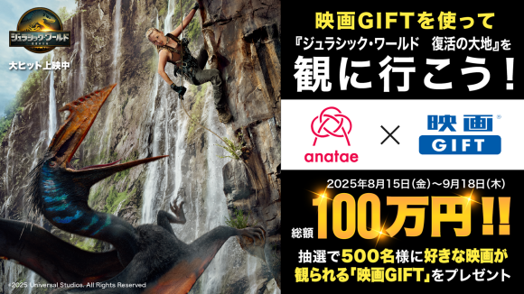 【ムービーウォーカー × ANATAE共催】　総額100万円！抽選で500名様に映画GIFTが当たるプレゼントキャンペーン開催　〜『ジュラシック・ワールド／復活の大地』などヒットタイトルをおトクに観に行こう〜
