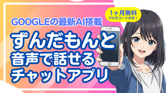 Googleの最新AIを搭載したずんだともんと音声で話せるチャットアプリ【1ヶ月無料プロモコード付き】