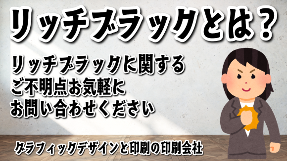 リッチブラックに関して実店舗で対面お打ち合わせ可能。リッチブラックに関する、ご不明点お気軽に、お問い合わせください。グラフィックアート印刷とグラフィックデザインと電話に出る印刷会社（実店舗 and ネット印刷）